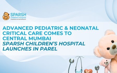 Advanced Pediatric and Neonatal Critical Care Comes to Central Mumbai: Sparsh Children’s Hospital Launches in Parel